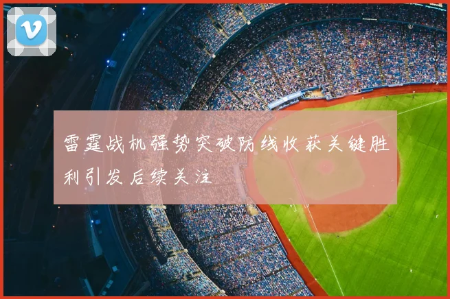 雷霆战机强势突破防线收获关键胜利引发后续关注