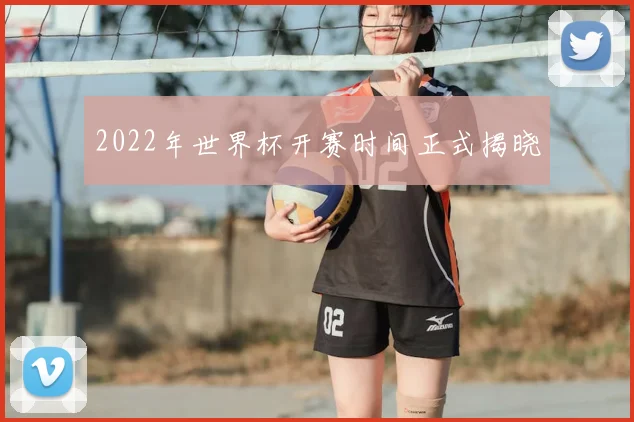 2022年世界杯开赛时间正式揭晓