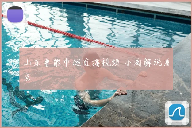 山东鲁能中超直播视频 小淘解说看点
