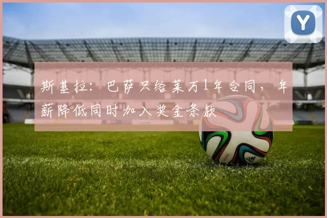 斯基拉：巴萨只给莱万1年合同，年薪降低同时加入奖金条款