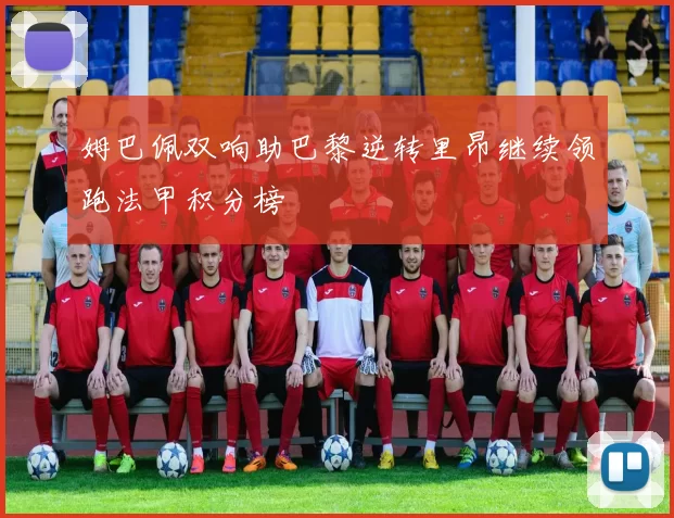 姆巴佩双响助巴黎逆转里昂继续领跑法甲积分榜