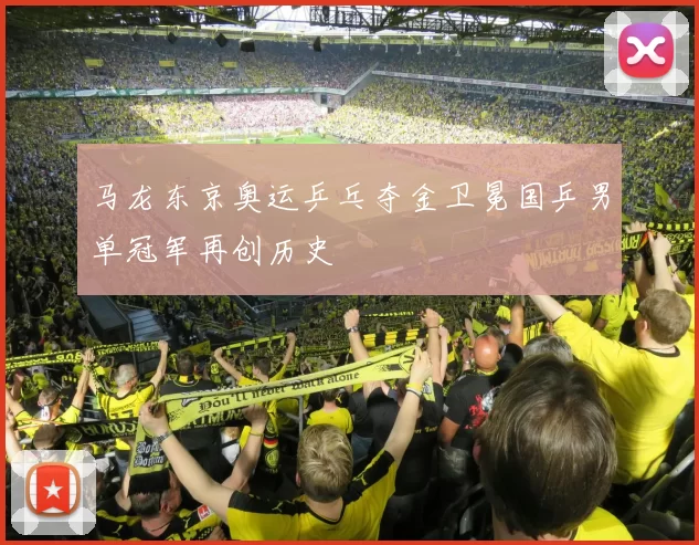 马龙东京奥运乒乓夺金卫冕国乒男单冠军再创历史