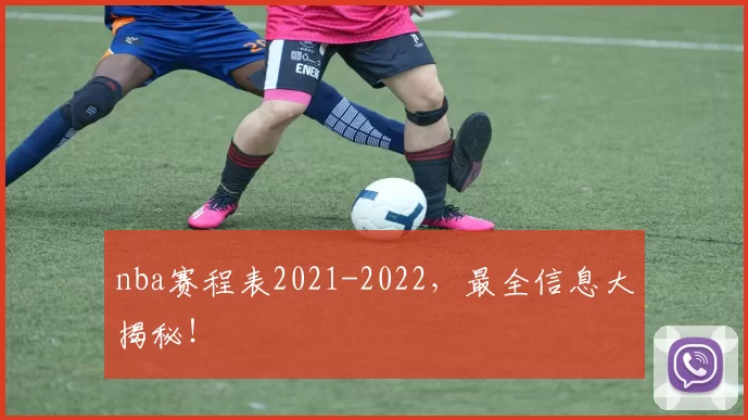 nba赛程表2021-2022，最全信息大揭秘！